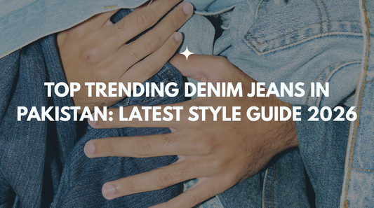 Top Trending Denim Jeans in Pakistan: Latest Style Guide 2026